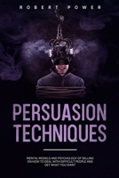 Persuasion Techniques: Mental models and psychology of selling on how to deal with difficult people and get what you want B084QLP53X Book Cover