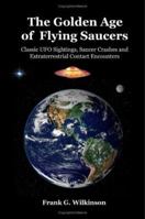 The Golden Age of Flying Saucers: Classic UFO Sightings, Saucer Crashes and Extraterrestrial Contact Encounters 1430310375 Book Cover