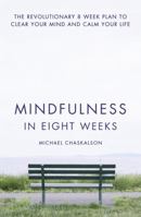 Mindfulness in Eight Weeks: The revolutionary 8 week plan to clear your mind and calm your life 0007591438 Book Cover