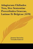 Adagiorum Chiliades Tres, Sive Sententiae Proverbiales Graecae, Latinae Et Belgicae (1670) 1166491692 Book Cover