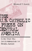 The U.S. Catholic Press on Central America: From Cold War Anticommunism to Social Justice 0268043450 Book Cover