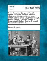 Press Publishing Company, Plaintiff, against Maurice F. Holohan, James P. Keating, James Kane, John L. Shea, William Dalton, James McCartney, Henry S. ... George Cromwell, Frederick Bowley, Bird S.... 1275092268 Book Cover