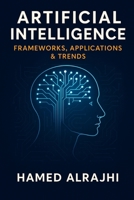 Artificial Intelligence: Frameworks, Applications & Trends B0F3DQZW13 Book Cover