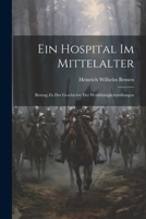 Ein Hospital im Mittelalter: Beitrag zu der Geschichte der Wohlthätigkeitsstiftungen (German Edition) 102257471X Book Cover