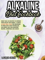 Alkaline Diet Cookbook: 250+ Recipes to Improve Your Health and Energy! A Simple 30-Day Meal Plan for Beginners to Rebalance Your Metabolism, Including Anti-Inflammatory Recipes, Smoothies and Juices! 1801474915 Book Cover