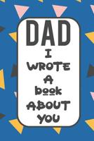 Dad I Wrote A Book About You: Fill In The Blank Book With Prompts About What I Love About Poppy/ Father's Day / Birthday Gifts 1079478450 Book Cover
