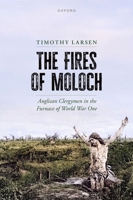 The Fires of Moloch: Anglican Clergymen in the Furnace of World War One 0198887752 Book Cover