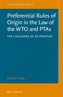 Preferential Rules of Origin in the Law of the Wto and Ptas: The Challenge of 3D Printing (World Trade Institute Advanced Studies) 9004730583 Book Cover