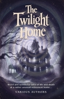 The Twilight Home: Weird and wonderful tales of life and death at a rather unusual retirement home… (Sonder Short Stories Anthologies) B0HM8BM8Y8 Book Cover