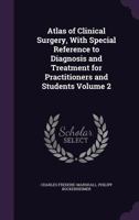 Atlas of Clinical Surgery, with Special Reference to Diagnosis and Treatment for Practitioners and Students Volume 2 1359690700 Book Cover