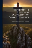 Report Of The Foreigners' Evangelization Committee At Nice: Dec. 1862... 1275543014 Book Cover