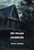 His House (HORROR) B0DQHDS45R Book Cover