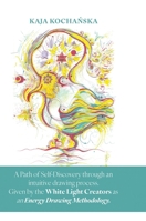 A Path of Self-Discovery through an intuitive drawing process. Given by the White Light Creators as an Energy Drawing Methodology.: A Story of Self- ... As a merge of, Human, Soul and Spirit energy. 1326983733 Book Cover