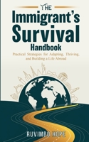 The Immigrant’s Survival Handbook: Practical Strategies for Adapting, Thriving, and Building a Life Abroad B0DSD85DQJ Book Cover