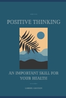 Positive thinking: An important skill for your health B0BKMHNJF7 Book Cover