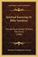 Spiritual Knowing, Or, Bible Sunshine: The Spiritual Gospel of Jesus the Christ 1164863134 Book Cover