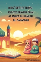 Kids Reflections: Selected Prayers from as Sahifa Al-Kamilah Al-Sajjadiya 1763572536 Book Cover