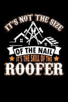 It's Not The Size Of The Nail It's The Skill Of The Roofer: Funny Roofer Journal Notebook Best Gifts For Roofer, Roofing Notebook Blank Lined Ruled Journal 6x9 100 Pages 1708154167 Book Cover