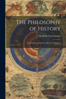 The Philosophy of History: In a Course of Lectures, Part 16, volume 2 1022827642 Book Cover