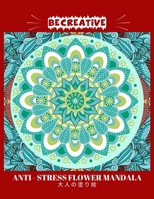 BE CREATIVE! Anti Stress Flower Mandala 大人の塗り絵: 塗り絵 大人 スト&# B0926TNXJY Book Cover