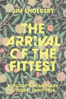 The Arrival of the Fittest: Biology's Imaginary Futures, 1900–1935 0226837548 Book Cover