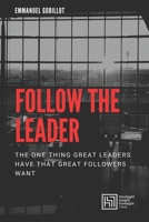 Follow The Leader: The one thing great leaders have that great followers want B092PG44X8 Book Cover