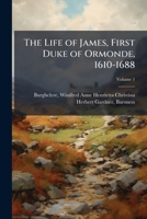The Life of James, First Duke of Ormonde, 1610-1688 Volume 1 1246029871 Book Cover