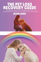 The Pet Loss Recovery Guide: Healing Your Heart After Losing a Dog or Cat - A Compassionate Companion for Grief, Love, and Letting Go B0FG84PR3J Book Cover