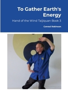 To Gather Earth's Energy: Hand of the Wind Taijiquan Book 3 144751470X Book Cover