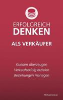 Erfolgreich denken als Verkäufer: Kunden überzeugen, Verkaufserfolg erzielen, Beziehungen managen. 374128520X Book Cover