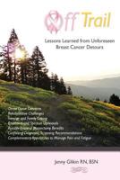 Off Trail Lessons Learned from Unforeseen Breast Cancer Detours: *Dense Tissue Concerns *Rehabilitative Challenges *Teenage and Family Coping *Emotional and Spiritual Upheavals *Possible Double Mastec 0988709503 Book Cover