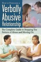 How to Overcome a Verbally Abusive Relationship: The Complete Guide to Stopping the Pattern of Abuse and Moving On 1601385773 Book Cover