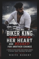 THE MC BIKER KING WHO BROKE HER HEART AND BEGGED FOR ANOTHER CHANCE: A Powerful MC Biker Second Chance Marriage Romance of Betrayal, Regret, Forgiveness, and Forever B0HH9W73KY Book Cover