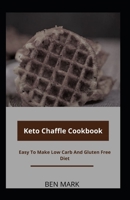 Keto Chaffle Cookbook: Easy To Make Low Carb And Gluten Free Diet B08TRLB9QR Book Cover