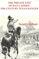The Private Life of Dan Cassidy; 19th Century Texas Ranger 1791975917 Book Cover