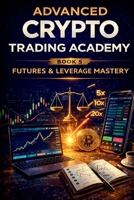 Advanced Crypto Trading Academy: Futures & Leverage Mastery: Professional Crypto Futures Trading, Risk Control, and High-Probability Execution Strategies B0GPW55PLL Book Cover