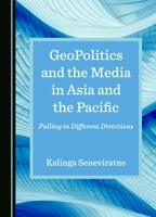 GeoPolitics and the Media in Asia and the Pacific: Pulling in Different Directions 1036413993 Book Cover
