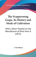 The Scuppernong Grape, Its History and Mode of Cultivation: With a Short Treatise On the Manufacture of Wine From It 1016792344 Book Cover