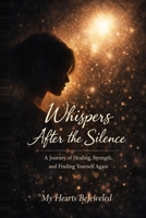 Whispers After the Silence: A Journey of Healing, Strength, and Finding Yourself Again B0GVRV8LF8 Book Cover