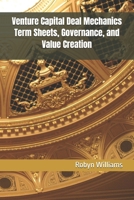 Venture Capital Deal Mechanics Term Sheets, Governance, and Value Creation B0GH8MW3R2 Book Cover