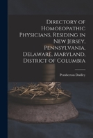 Directory of Homoeopathic Physicians, Residing in New Jersey, Pennsylvania, Delaware, Maryland, District of Columbia 1015315895 Book Cover