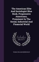 The American Elite and Sociologist Blue Book, Progressive Americans, Prominent in the Social, Industrial and Financial World 1348074825 Book Cover