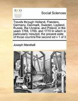 Travels through Holland, Flanders, Germany, Denmark, Sweden, Lapland, Russia, the Ukraine, and Poland, in the years 1768, 1769, and 1770 In which is ... state of those countrieThe second ed v 1 of 3 1171414889 Book Cover