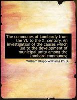 The communes of Lombardy from the VI. to the X. century. An investigation of the causes which led to 9356144761 Book Cover