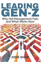 Leading Gen Z: Why Old Management Fails and What Works Now B0FPCR8ZW6 Book Cover