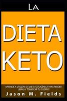 La Dieta Keto: Aprende A Utilizar La Dieta Cetogénica Para Perder Libras Y Tonificar Tu Cuerpo 1519067895 Book Cover