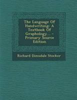 The Language Of Handwriting: A Textbook Of Graphology... 1277077533 Book Cover