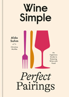 Wine Simple: Perfect Pairings: An Ingenious Guide to Enjoying Food with Wine 0593796950 Book Cover