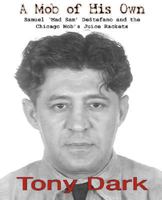 A Mob of His Own: Mad Sam DeStefano and the Chicago Mob's "Juice" Rackets 0615174965 Book Cover