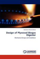 Design of Plywood Biogas Digester: Mechanical Design and Installation 384841774X Book Cover